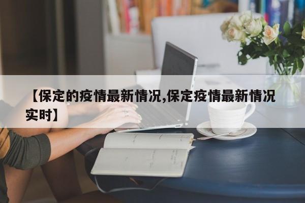 【保定的疫情最新情况,保定疫情最新情况 实时】
