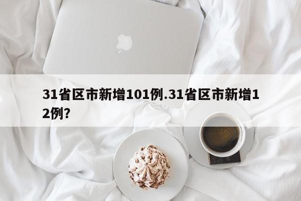 31省区市新增101例.31省区市新增12例?