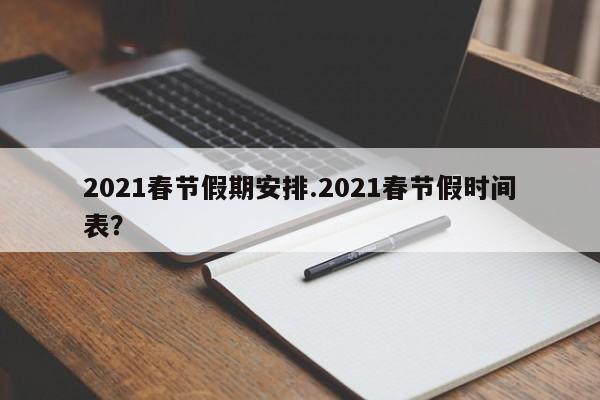 2021春节假期安排.2021春节假时间表?