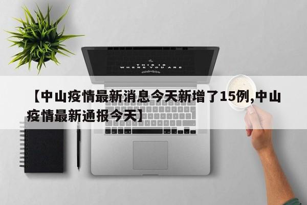【中山疫情最新消息今天新增了15例,中山疫情最新通报今天】