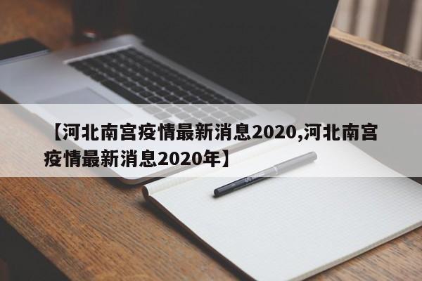 【河北南宫疫情最新消息2020,河北南宫疫情最新消息2020年】